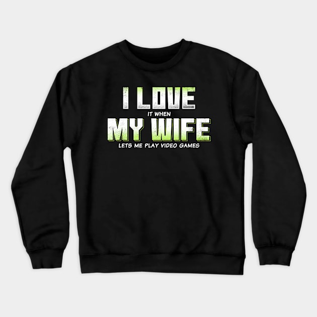 I love My Wife when she lets me play Video Games Funny Crewneck Sweatshirt by CreativeSalek